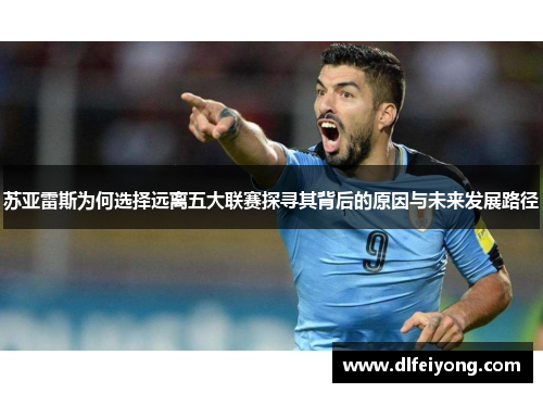 苏亚雷斯为何选择远离五大联赛探寻其背后的原因与未来发展路径